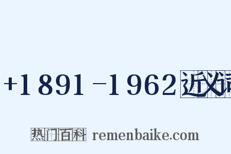 +1891-1962近义词是什么意思的图片